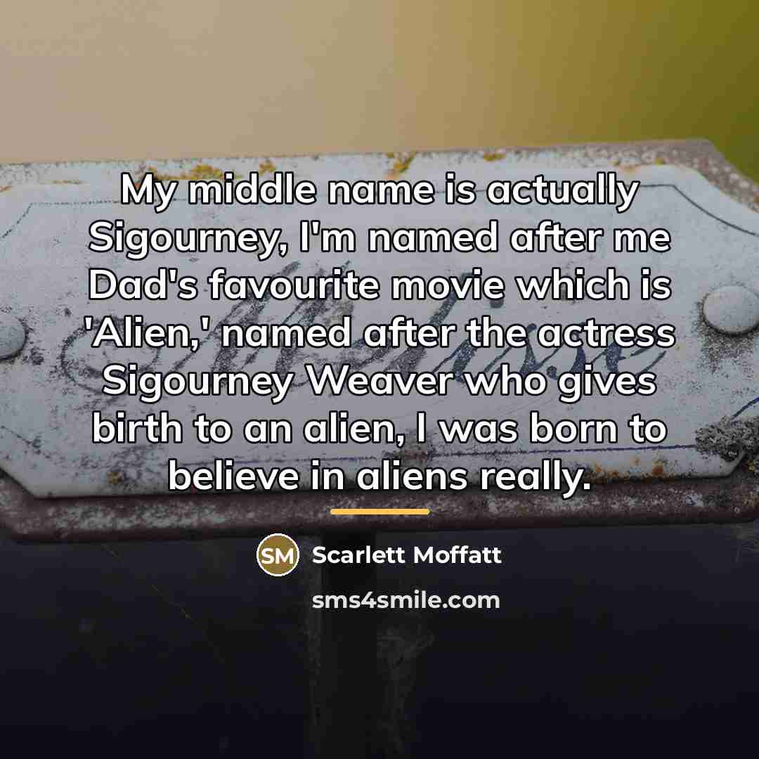 “My middle name is actually Sigourney, I'm named after me…” quote by Scarlett Moffatt