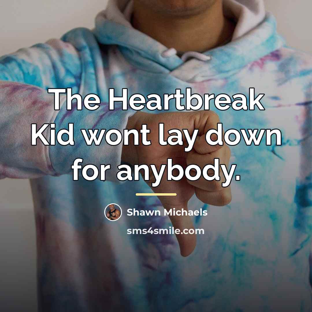 “The Heartbreak Kid wont lay down for anybody.…” quote by Shawn Michaels