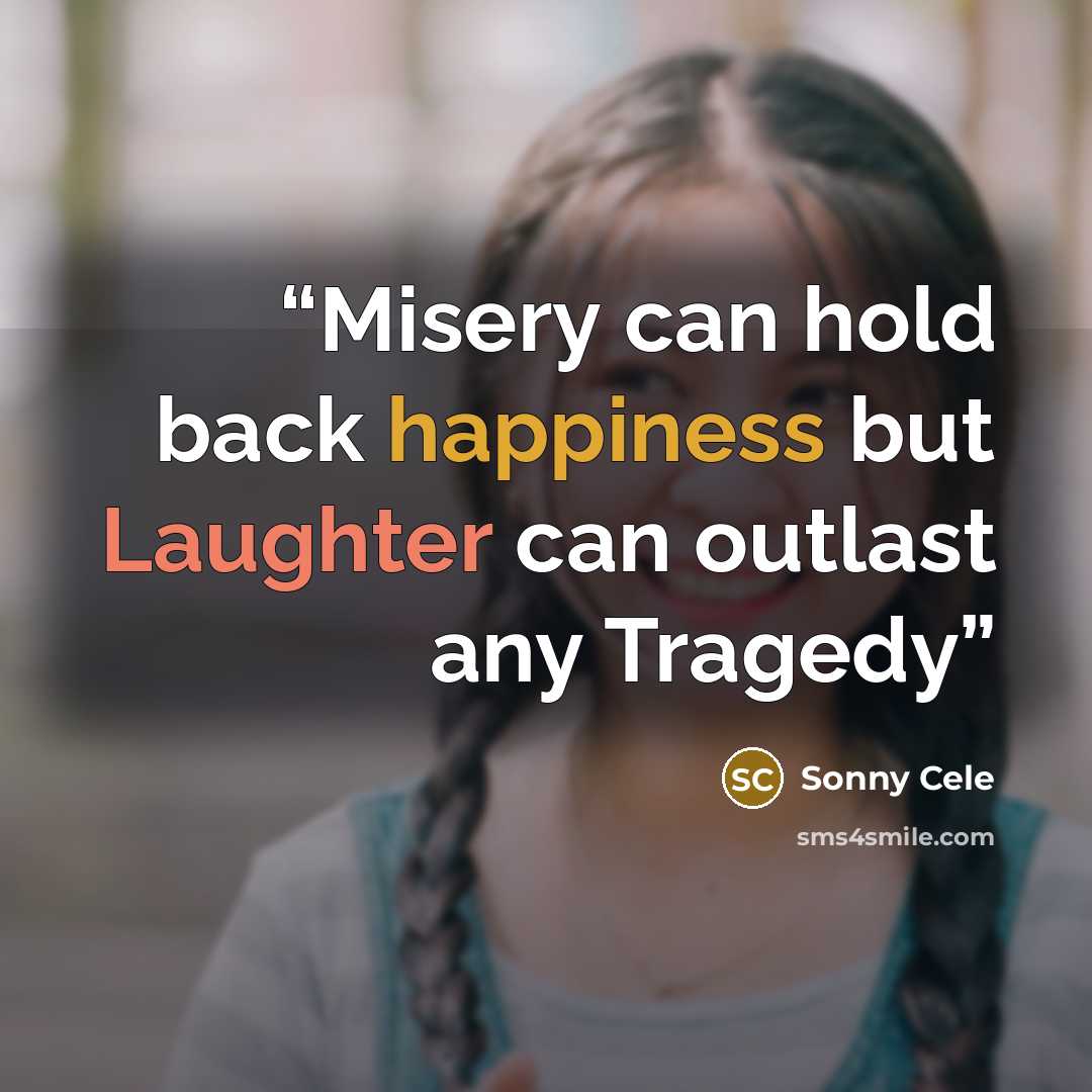 “Misery can hold back happiness but Laughter can outlast any Tragedy” quote by Sonny Cele