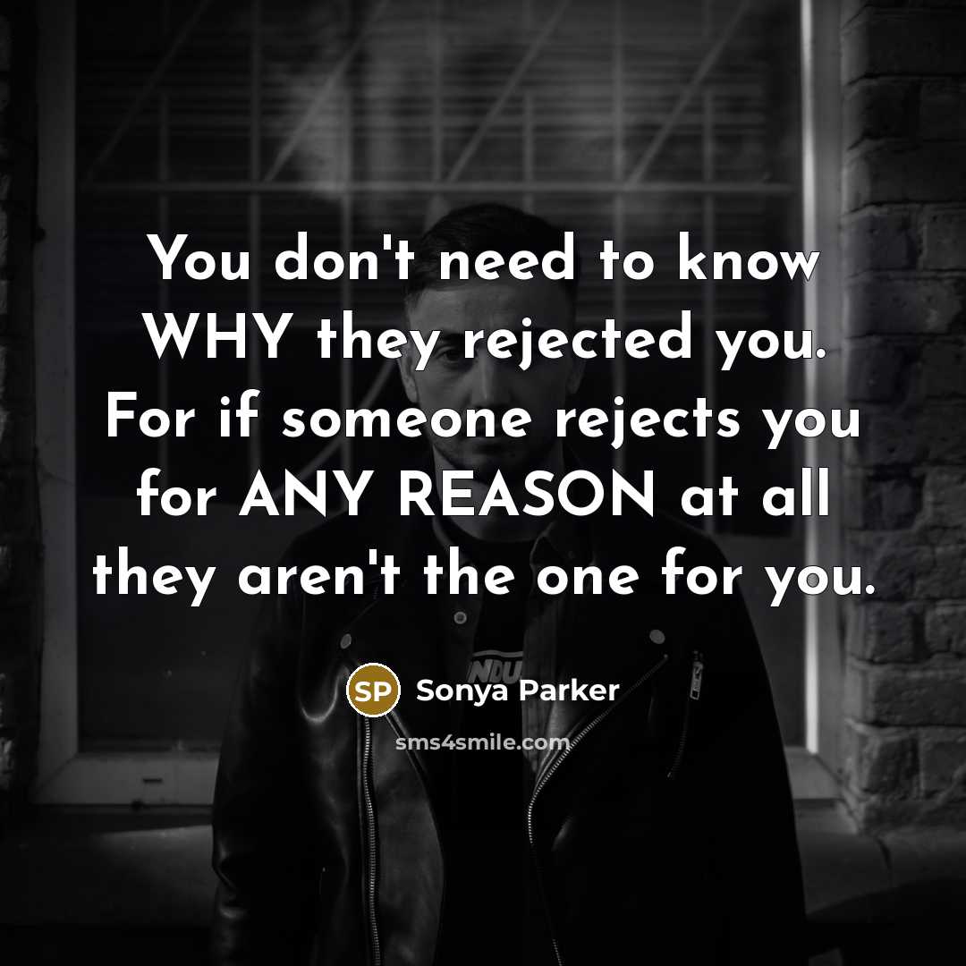“You don't need to know WHY they rejected you. For…” quote by Sonya Parker