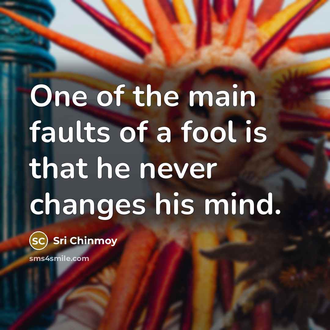 “One of the main faults of a fool is that…” quote by Sri Chinmoy