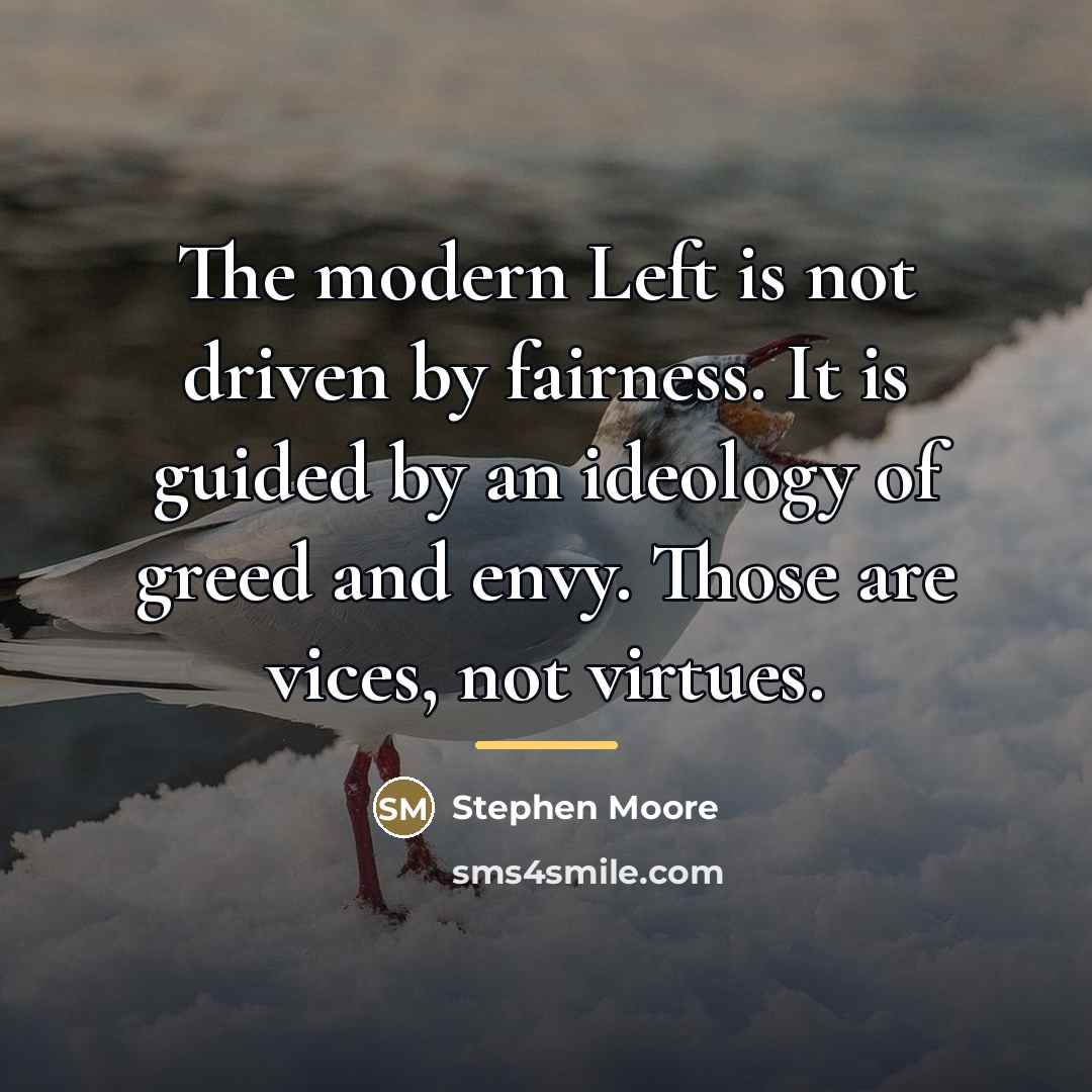 “The modern Left is not driven by fairness. It is…” quote by Stephen Moore