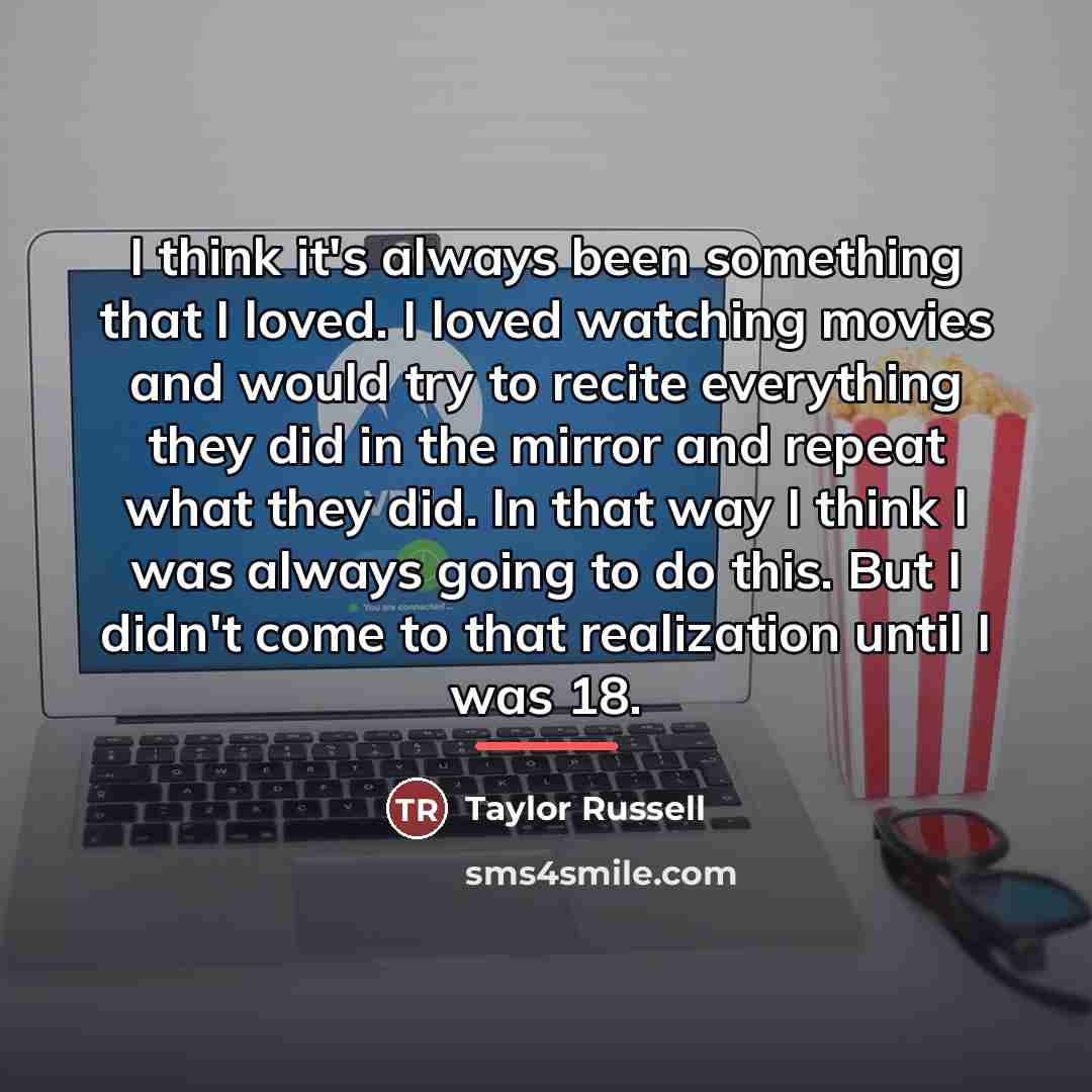 “I think it's always been something that I loved. I…” quote by Taylor Russell