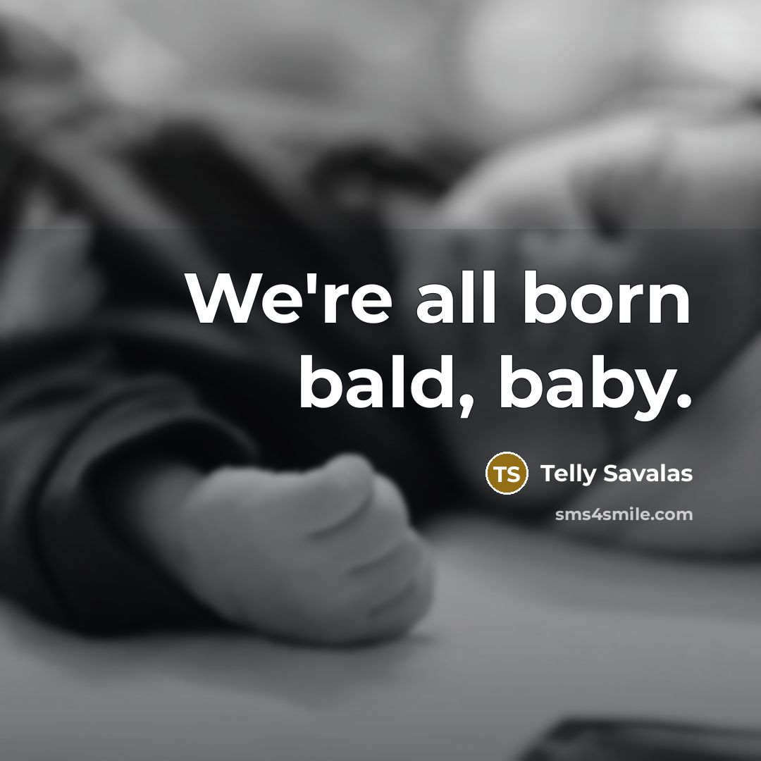 “We're all born bald, baby.…” quote by Telly Savalas