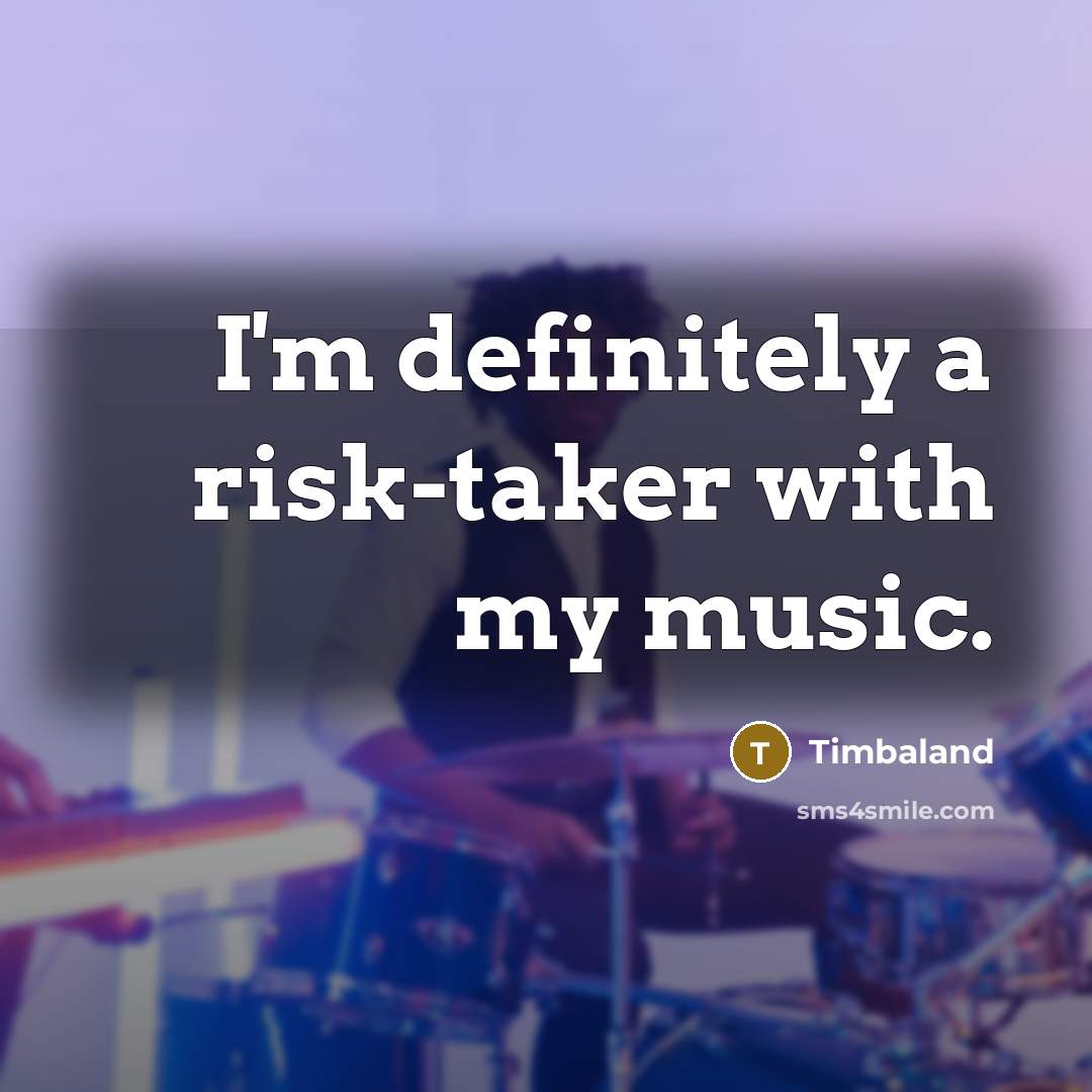 “I'm definitely a risk-taker with my music.…” quote by Timbaland