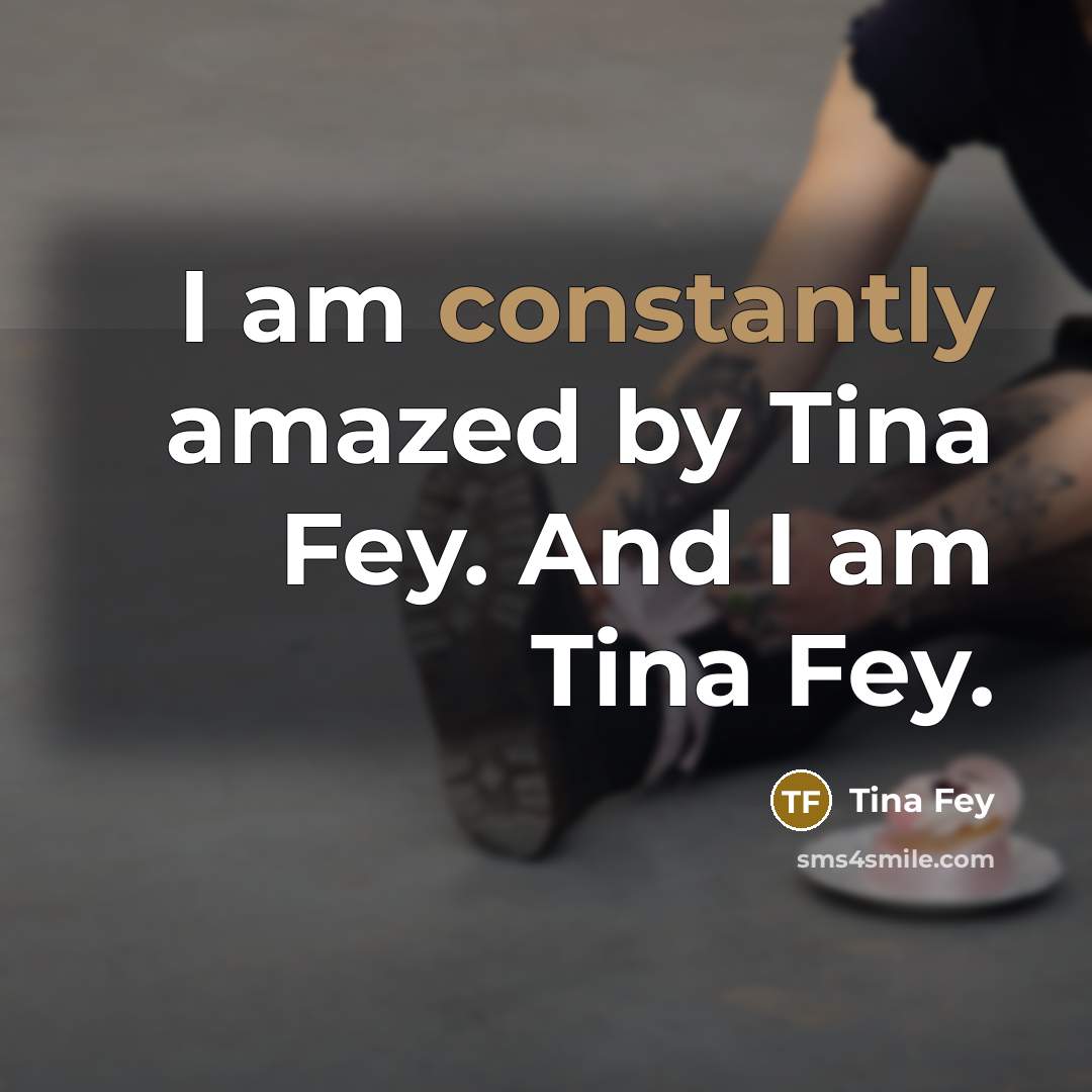 “I am constantly amazed by Tina Fey. And I am…” quote by Tina Fey