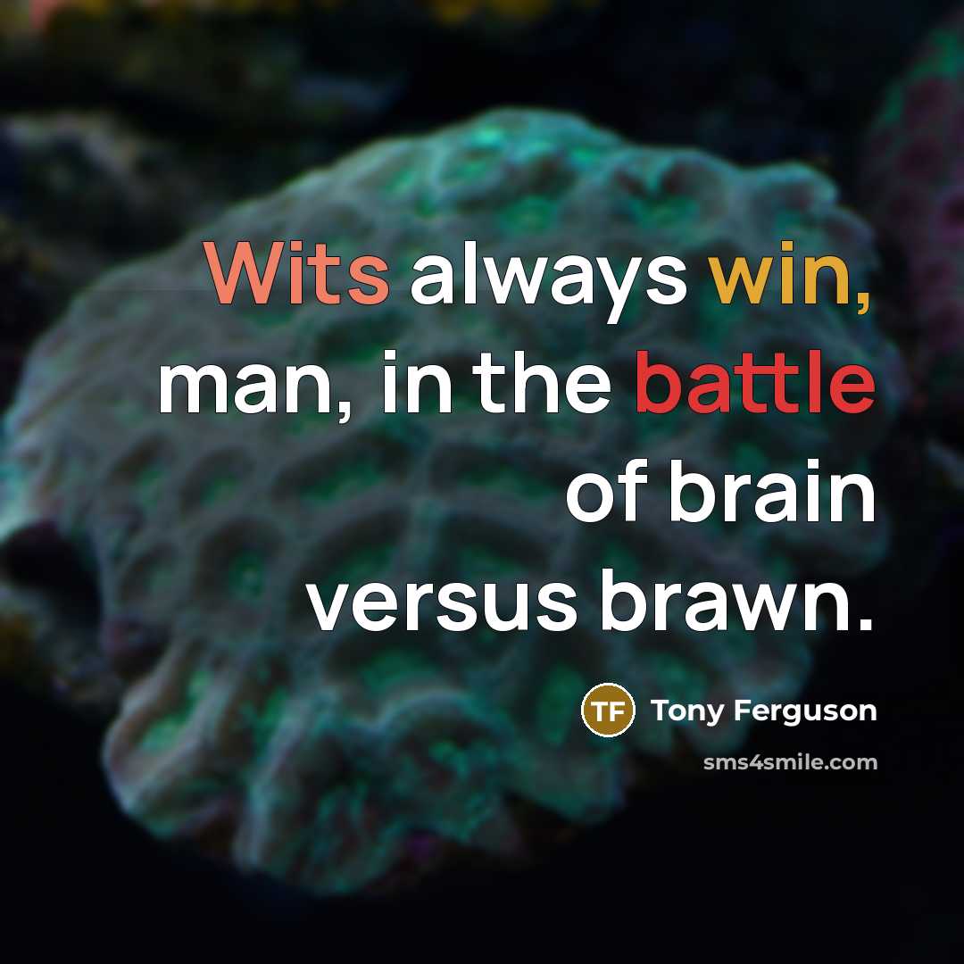 “Wits always win, man, in the battle of brain versus…” quote by Tony Ferguson