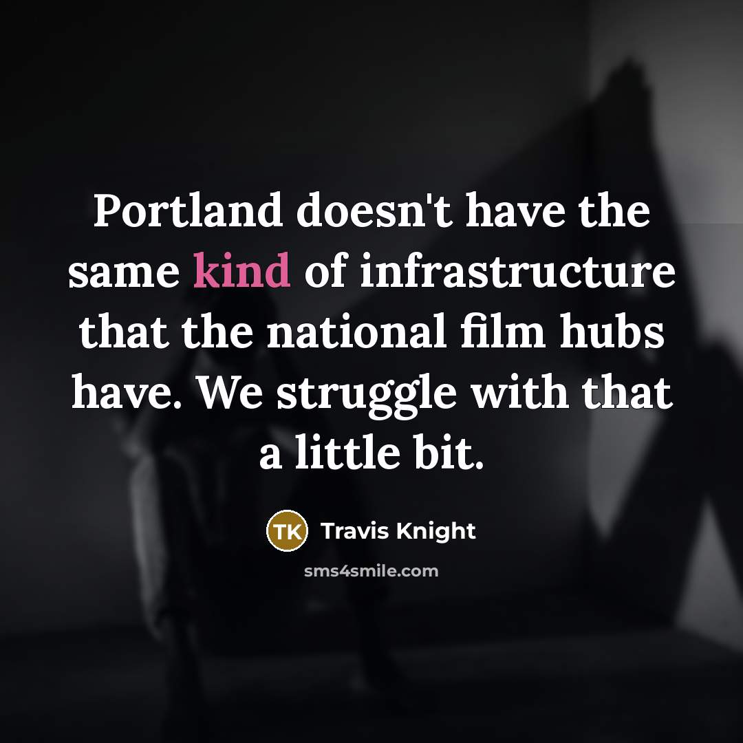“Portland doesn't have the same kind of infrastructure that the…” quote by Travis Knight