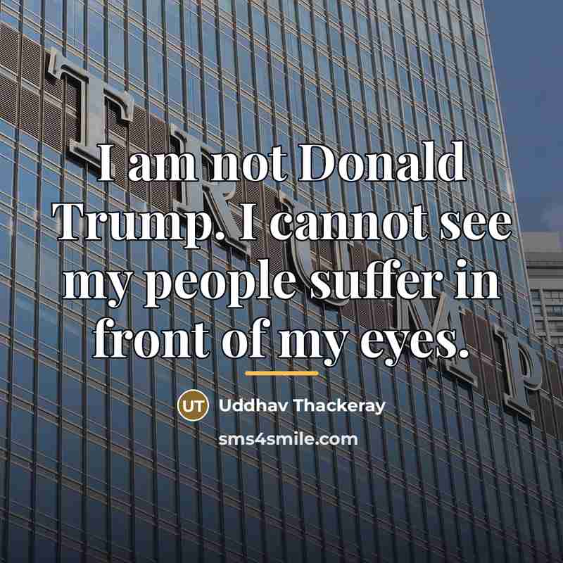“I am not Donald Trump. I cannot see my people…” quote by Uddhav Thackeray