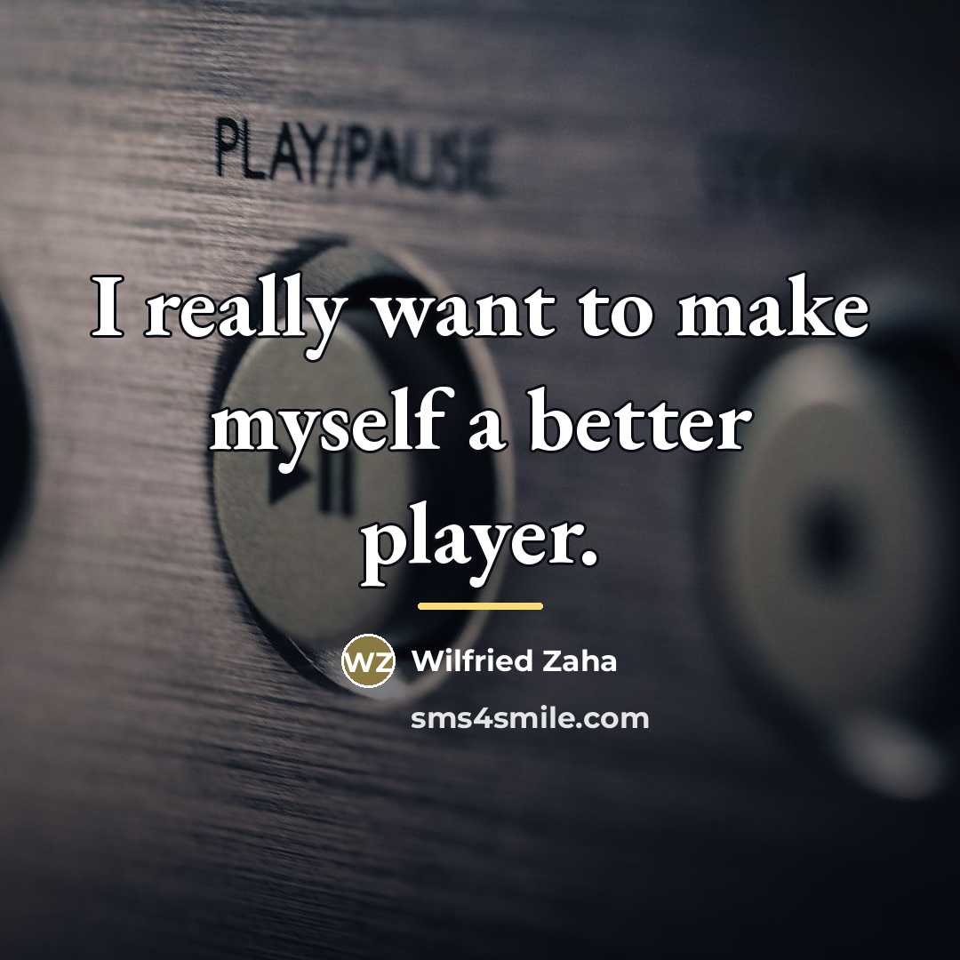 “I really want to make myself a better player.…” quote by Wilfried Zaha