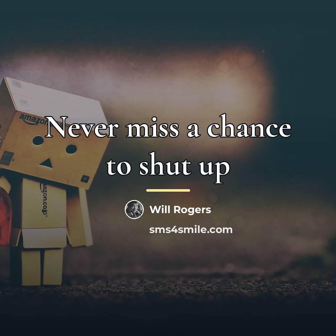 “Never miss a chance to shut up…” quote by Will Rogers