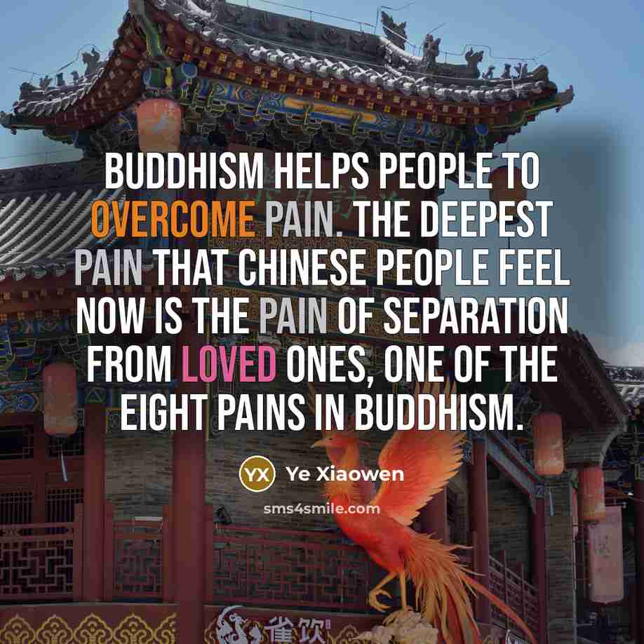 “Buddhism helps people to overcome pain. The deepest pain that…” quote by Ye Xiaowen