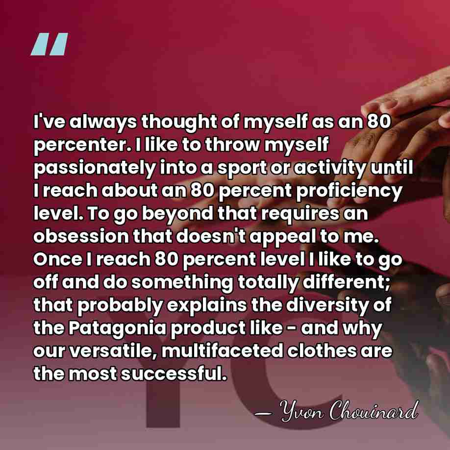 I've always thought of myself as an 80 percenter. I like to&hellip; - Yvon Chouinard