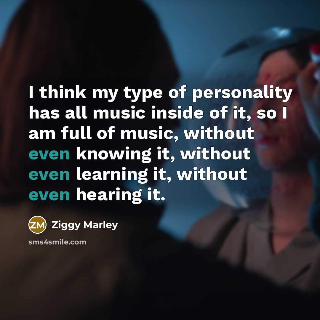“I think my type of personality has all music inside…” quote by Ziggy Marley