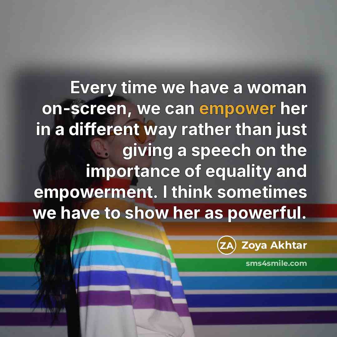“Every time we have a woman on-screen, we can empower…” quote by Zoya Akhtar