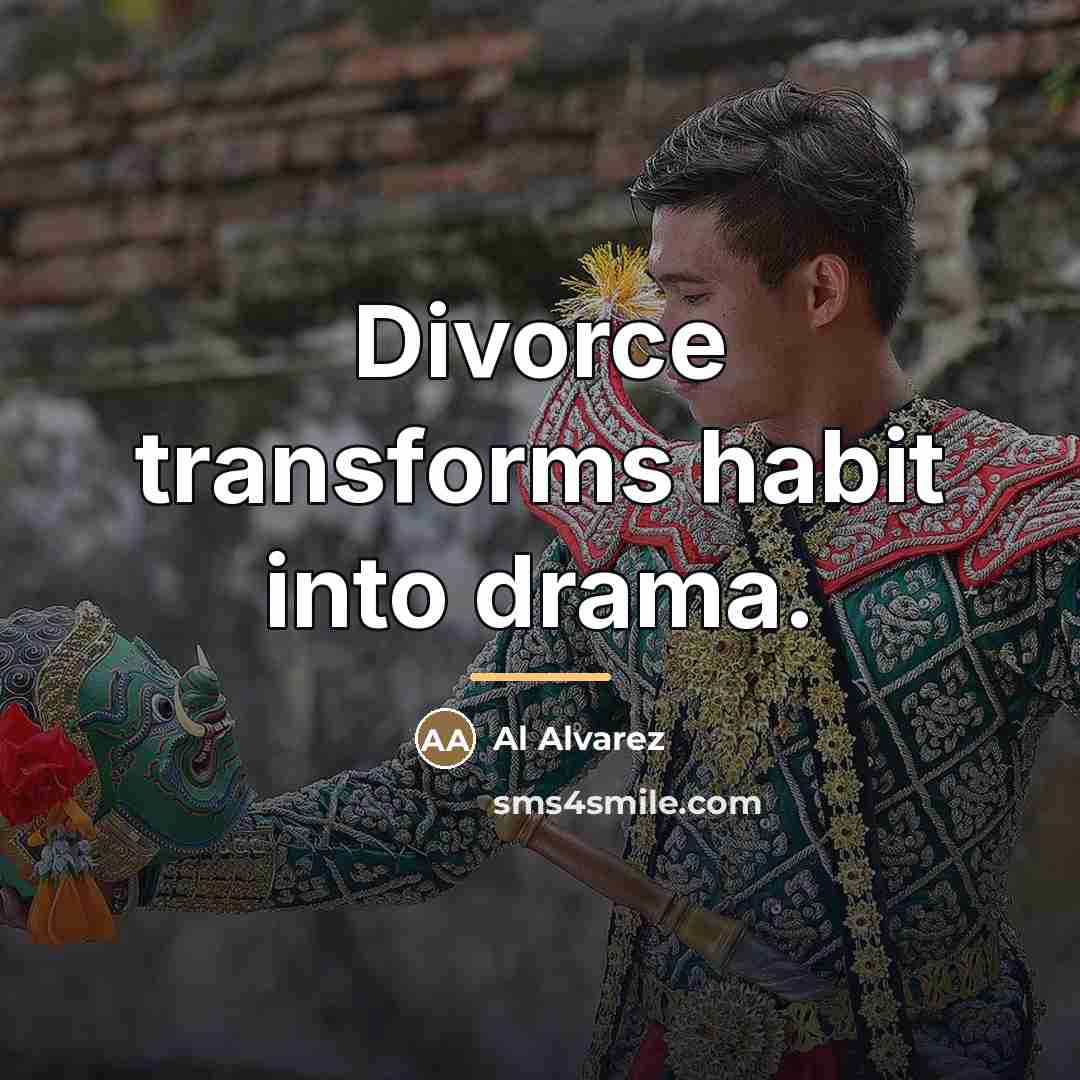 “Divorce transforms habit into drama.…” quote by Al Alvarez