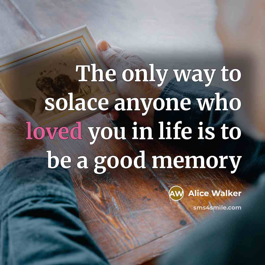 “The only way to solace anyone who loved you in…” quote by Alice Walker