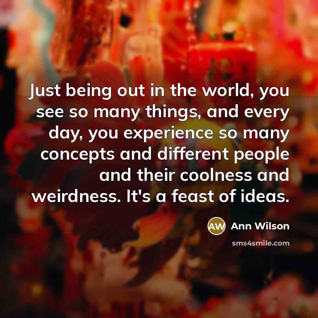 “Just being out in the world, you see so many…” quote by Ann Wilson