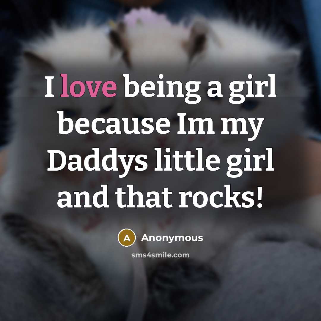 “I love being a girl because Im my Daddys little…” quote by Anonymous