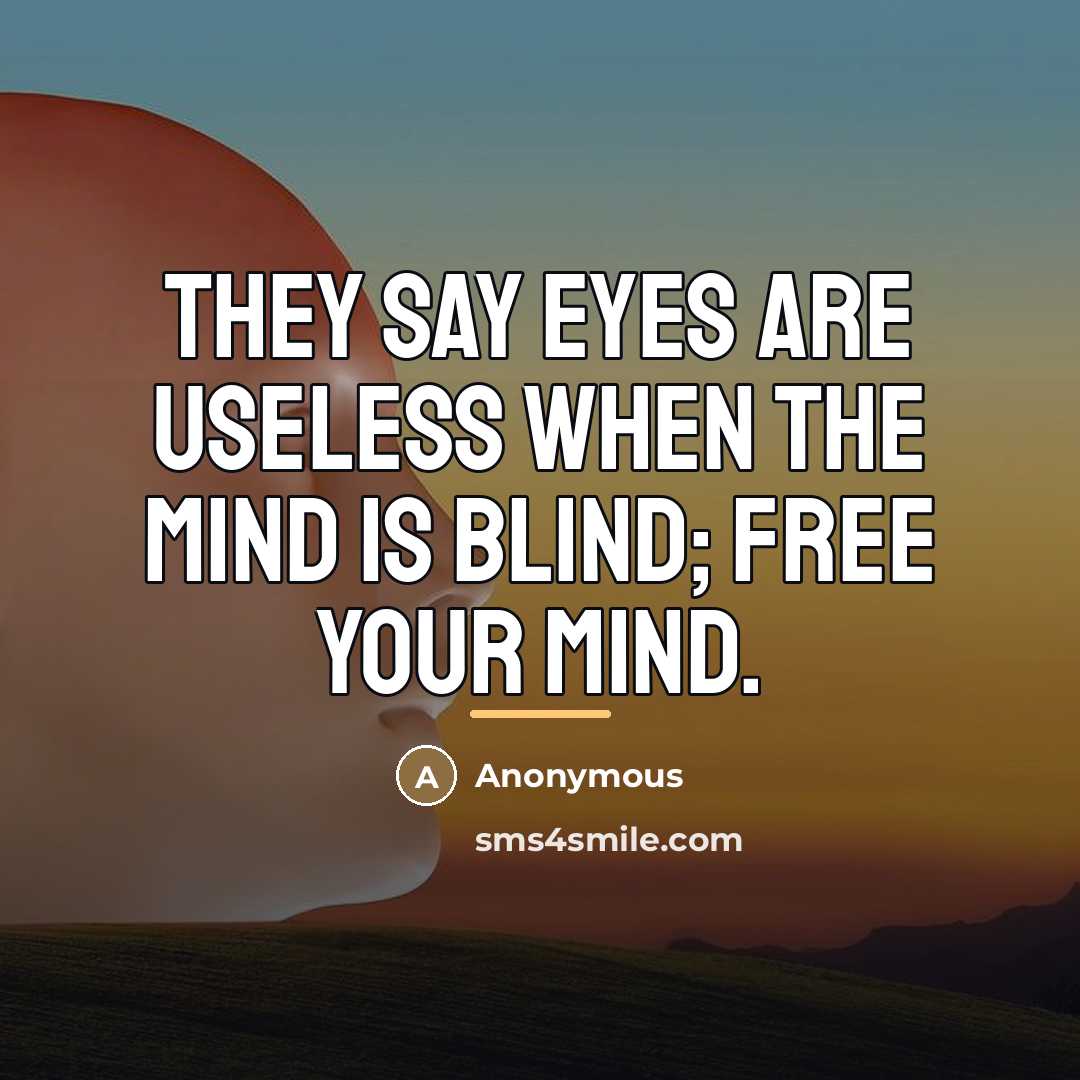“They say eyes are useless when the mind is blind;…” quote by Anonymous