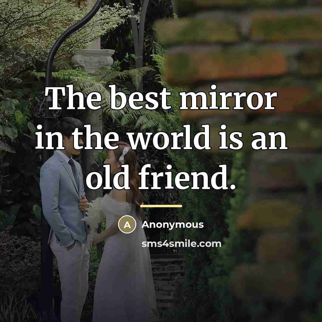 “The best mirror in the world is an old friend.…” quote by Anonymous