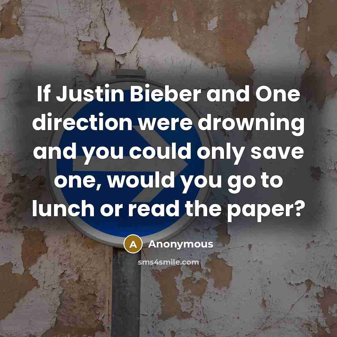 “If Justin Bieber and One direction were drowning and you…” quote by Anonymous