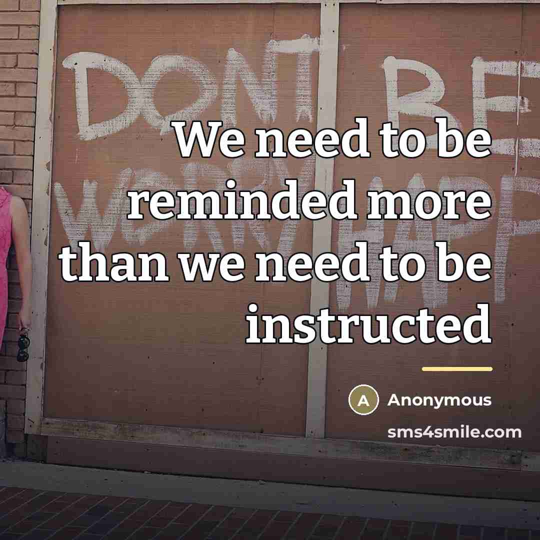 “We need to be reminded more than we need to…” quote by Anonymous