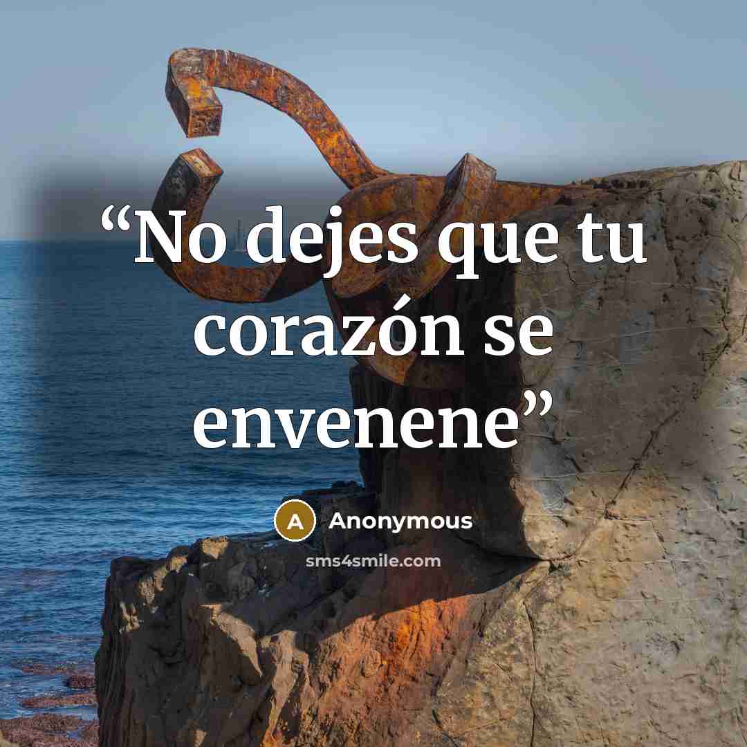 “No dejes que tu corazón se envenene” quote by Anonymous