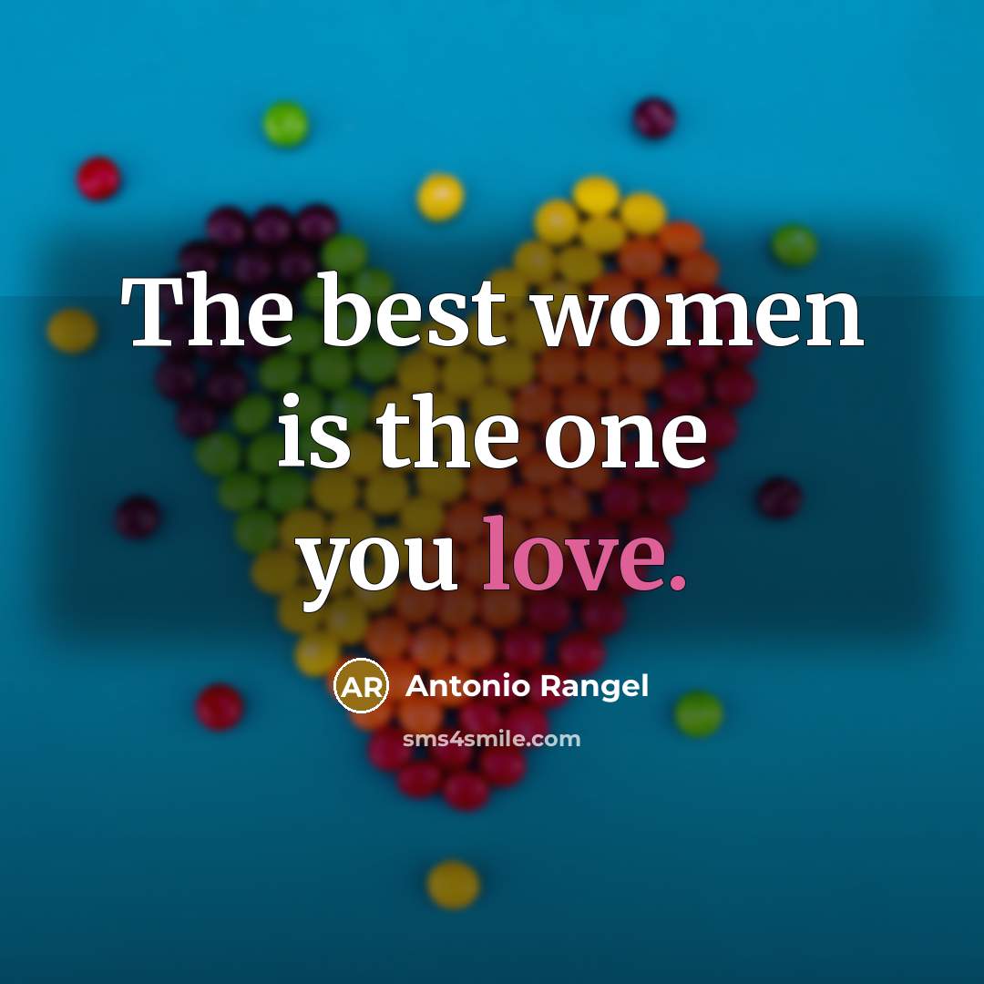 “The best women is the one you love.” quote by Antonio Rangel