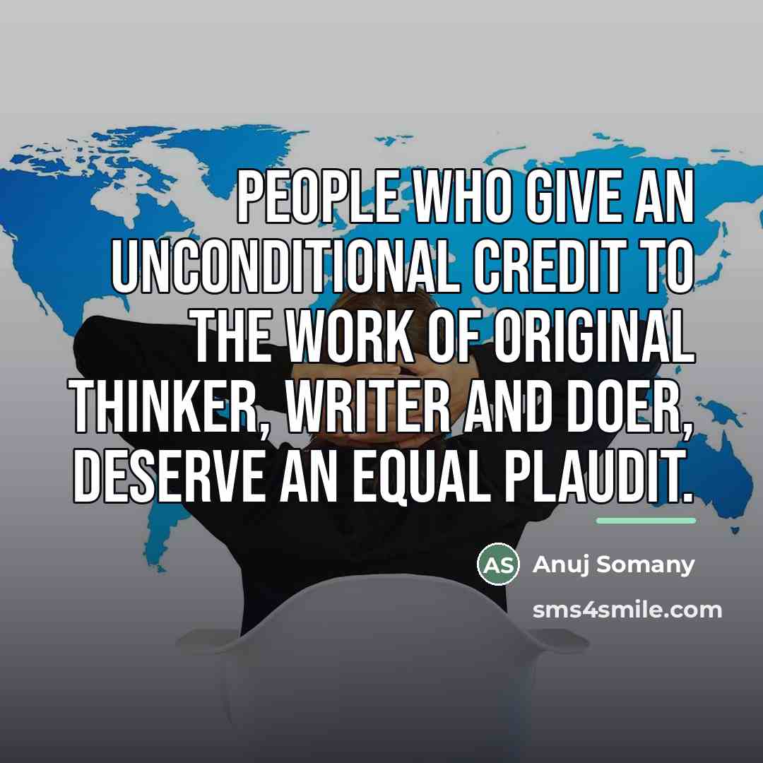 “People who give an unconditional credit to the work of…” quote by Anuj Somany