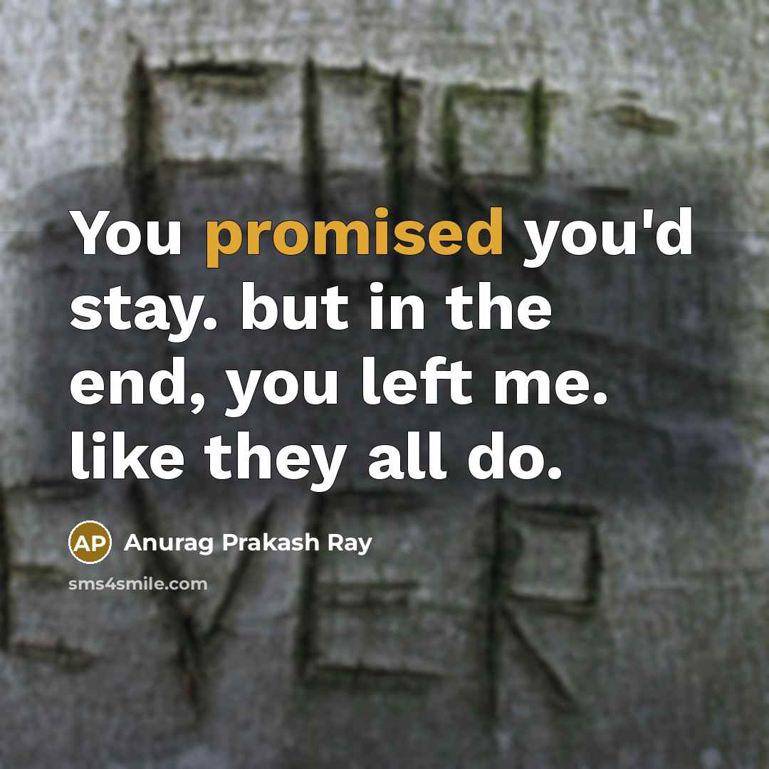 “You promised you'd stay. but in the end, you left…” quote by Anurag Prakash Ray