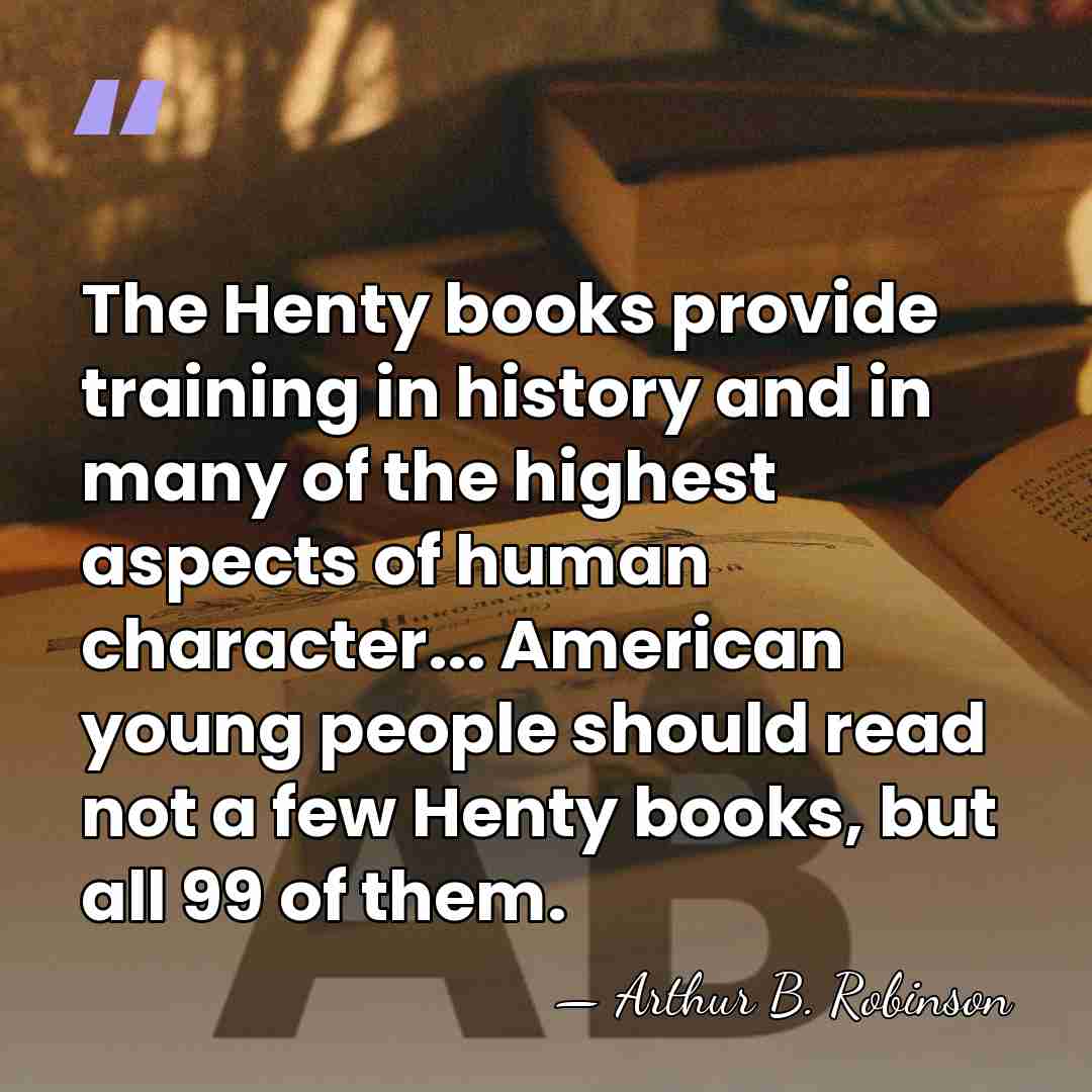 The Henty books provide training in history and in many of the&hellip; - Arthur B. Robinson