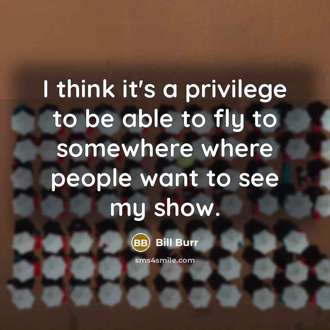 “I think it's a privilege to be able to fly…” quote by Bill Burr