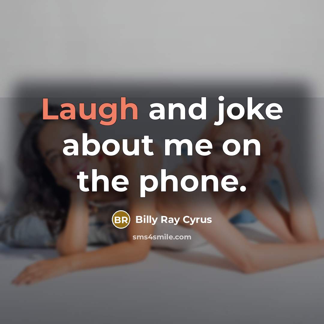 “Laugh and joke about me on the phone.…” quote by Billy Ray Cyrus