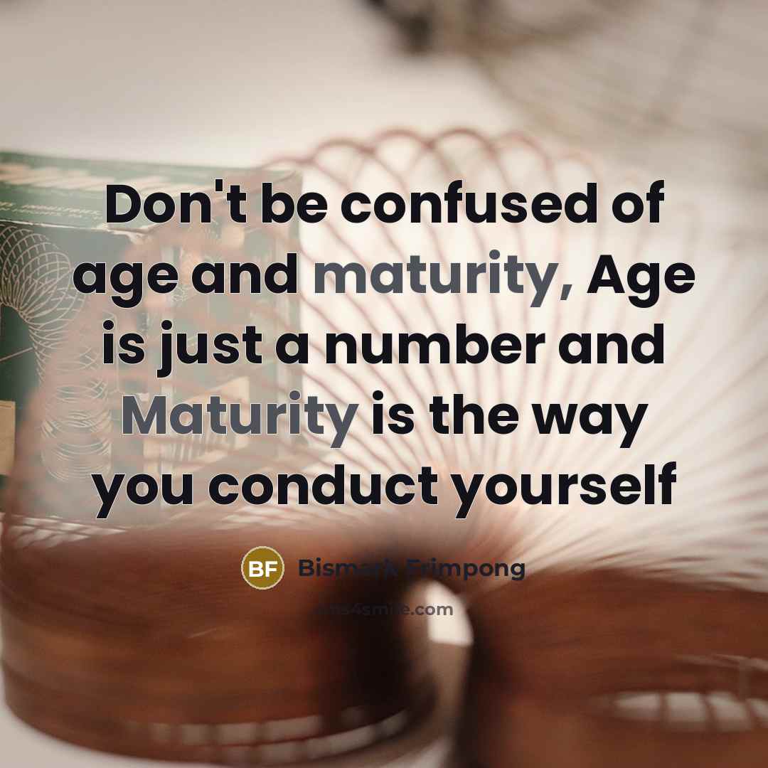 “Don't be confused of age and maturity, Age is just…” quote by Bismark Frimpong