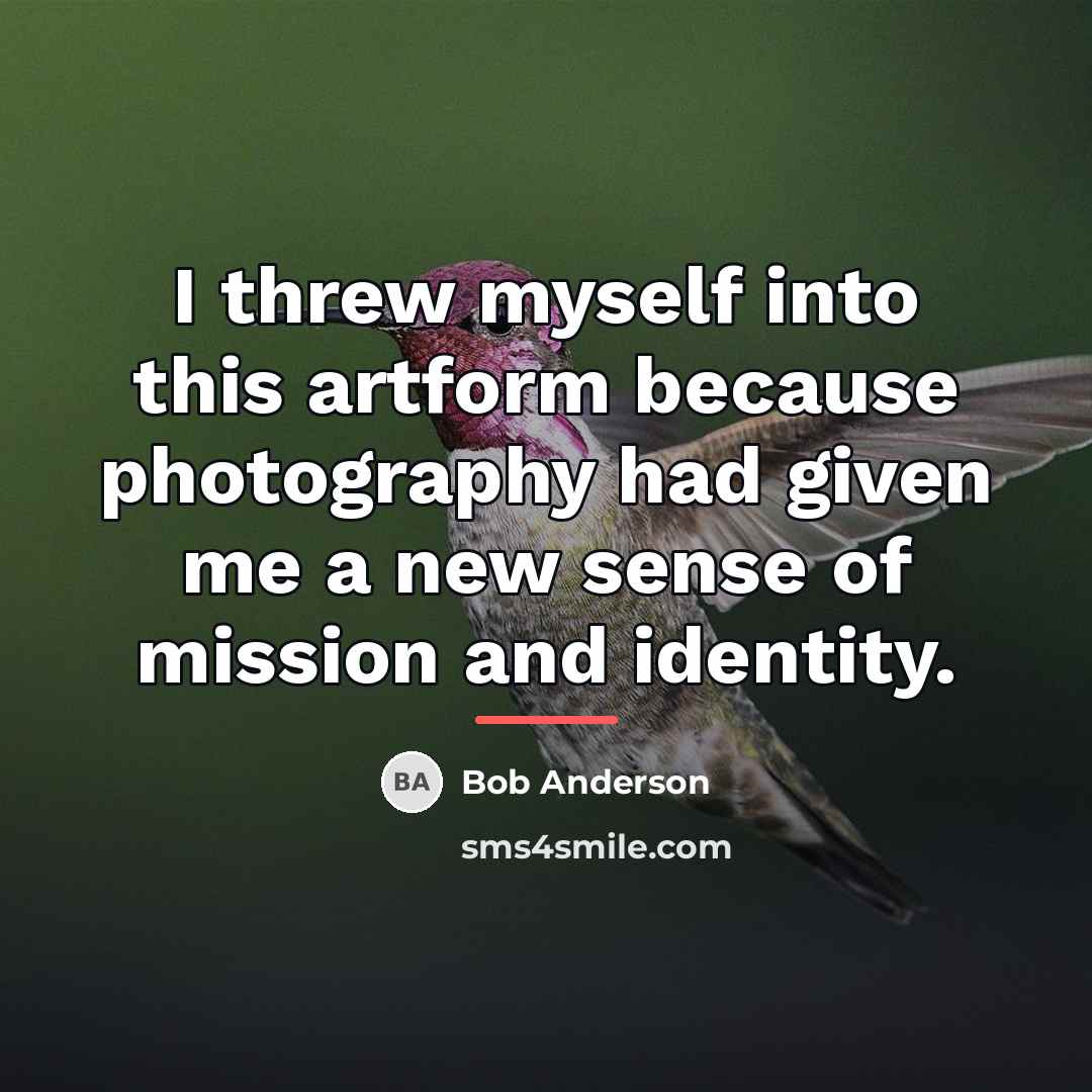 “I threw myself into this artform because photography had given…” quote by Bob Anderson