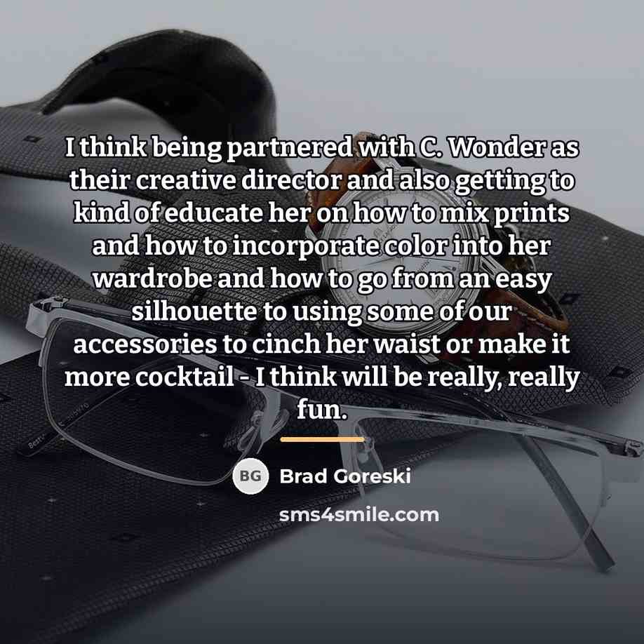 “I think being partnered with C. Wonder as their creative…” quote by Brad Goreski