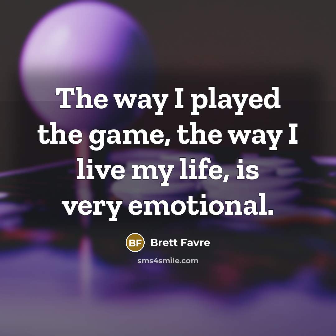 “The way I played the game, the way I live…” quote by Brett Favre