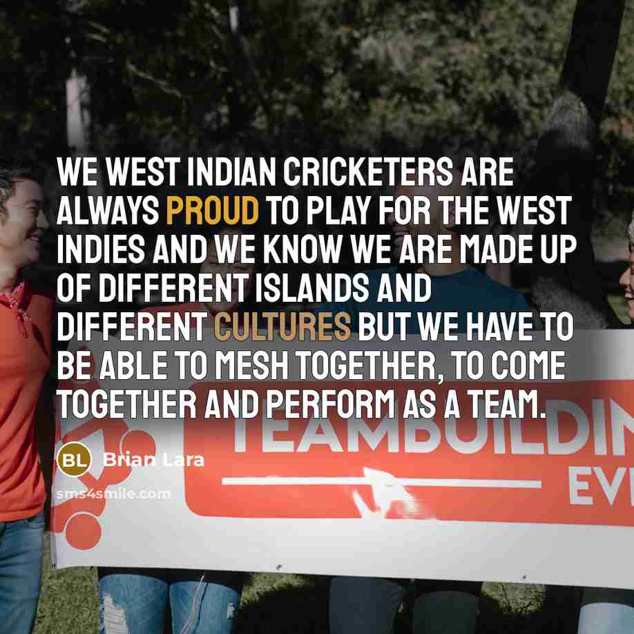 “We West Indian cricketers are always proud to play for the West Indies and we know we are made up of different islands and different cultures but we have to be able to mesh together, to come together and perform as a team.” quote by Brian Lara