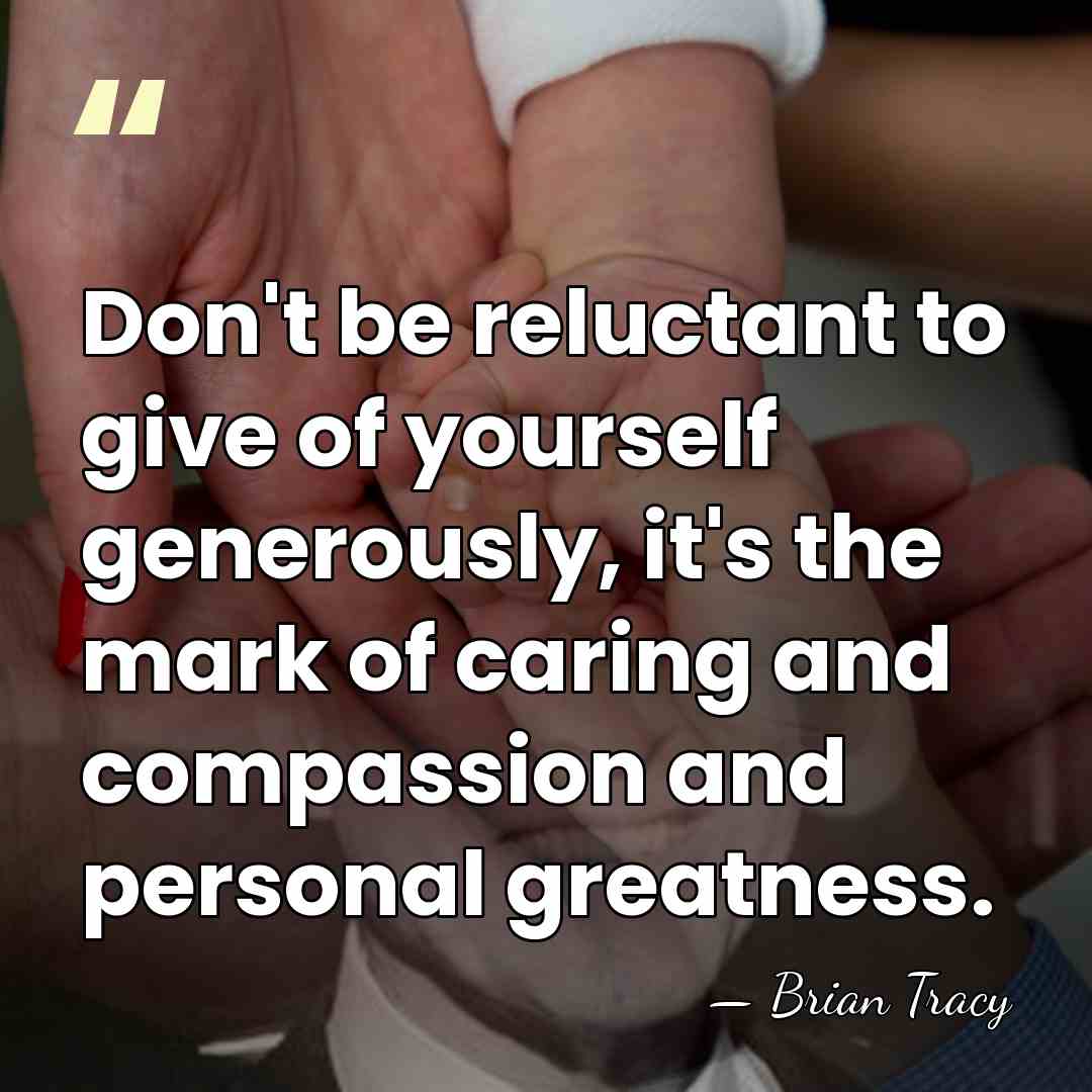 Don't be reluctant to give of yourself generously, it's the mark of&hellip; - Brian Tracy
