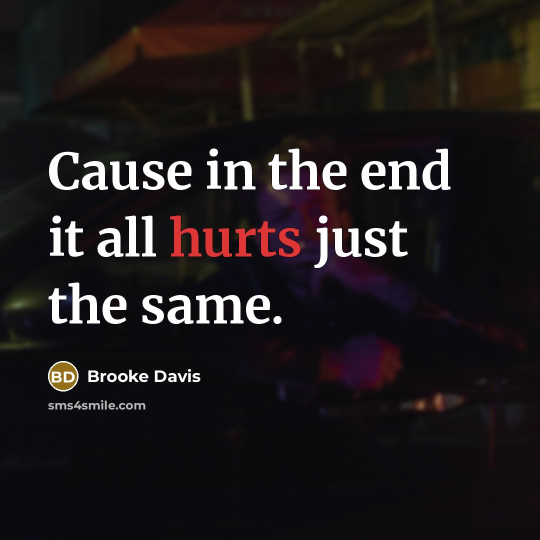 “Cause in the end it all hurts just the same.” quote by Brooke Davis