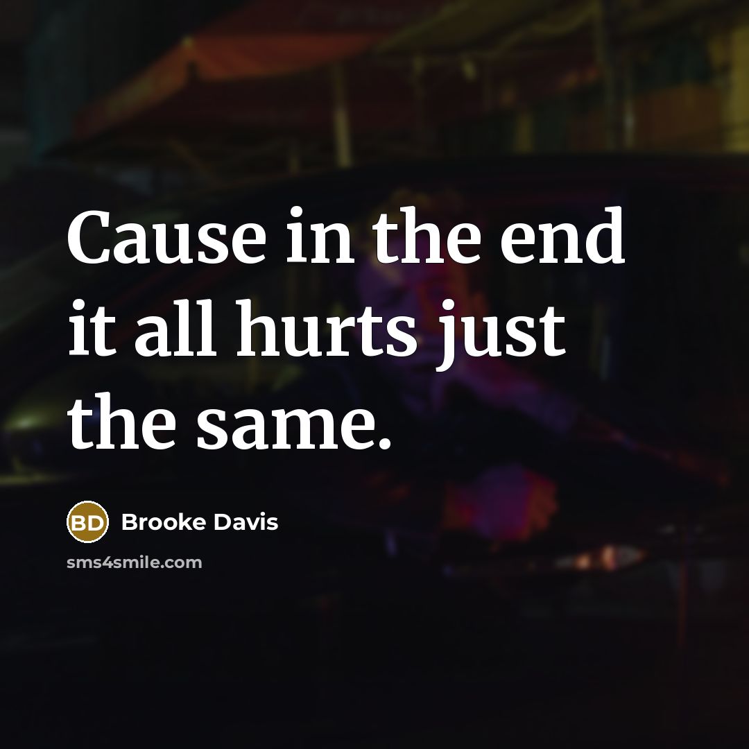 “Cause in the end it all hurts just the same.…” quote by Brooke Davis