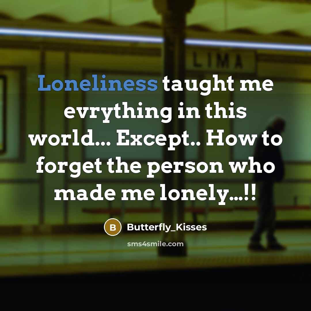 “Loneliness taught me evrything in this world... Except.. How to…” quote by Butterfly_Kisses