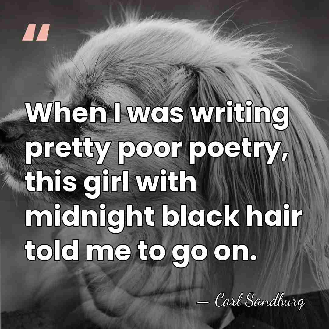 When I was writing pretty poor poetry, this girl with midnight black&hellip; - Carl Sandburg