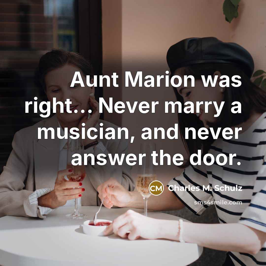 “Aunt Marion was right... Never marry a musician, and never…” quote by Charles M. Schulz