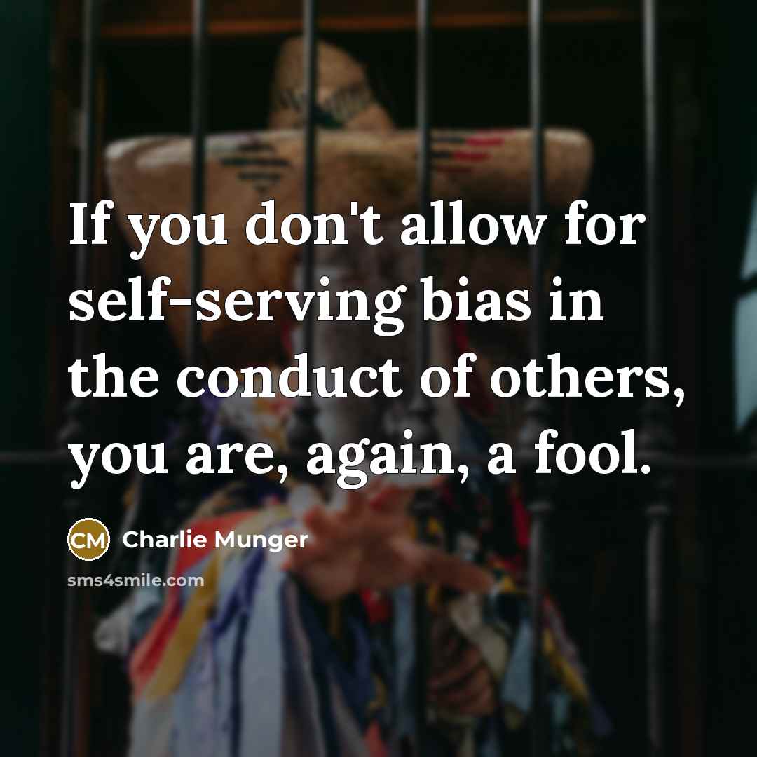 “If you don't allow for self-serving bias in the conduct…” quote by Charlie Munger