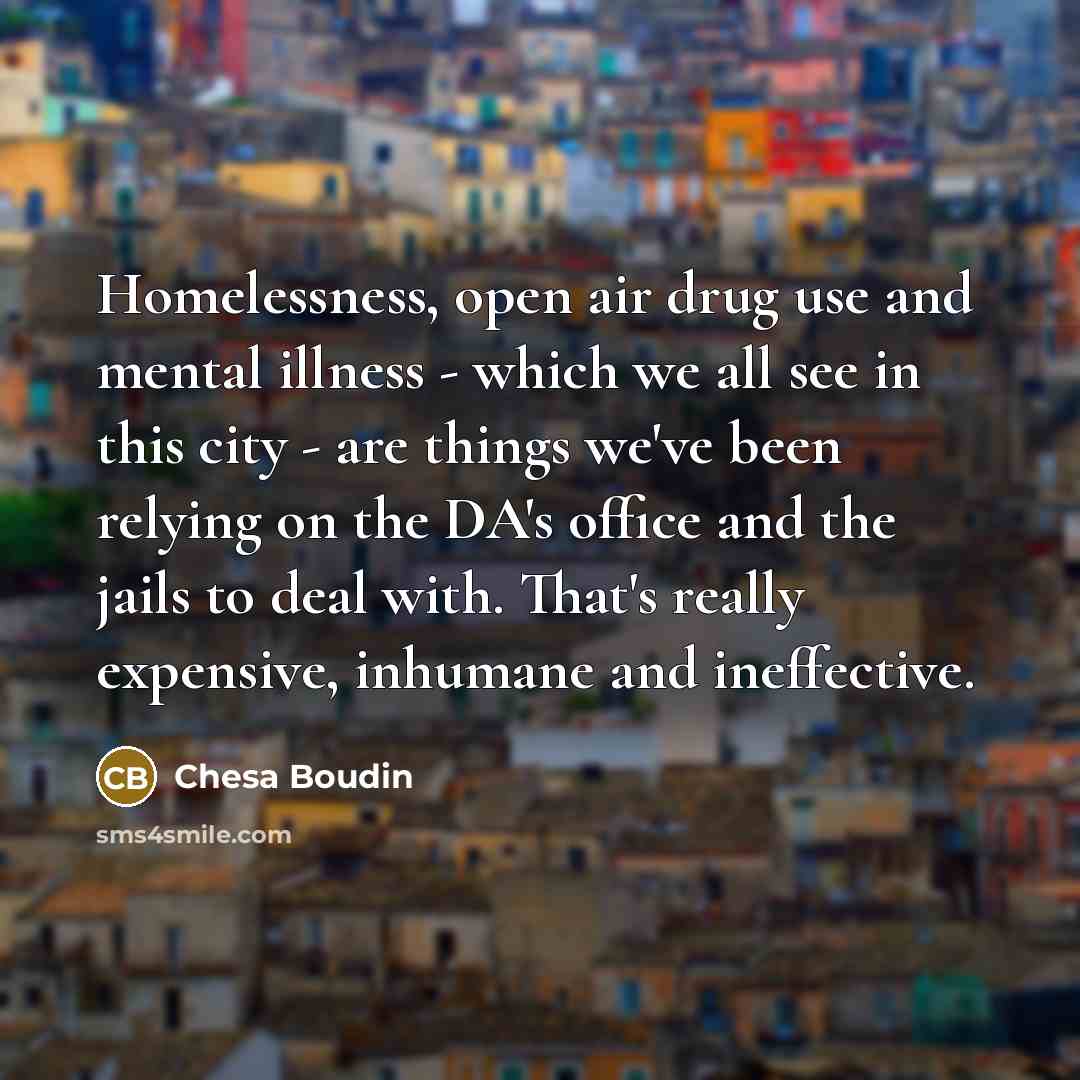 “Homelessness, open air drug use and mental illness - which…” quote by Chesa Boudin