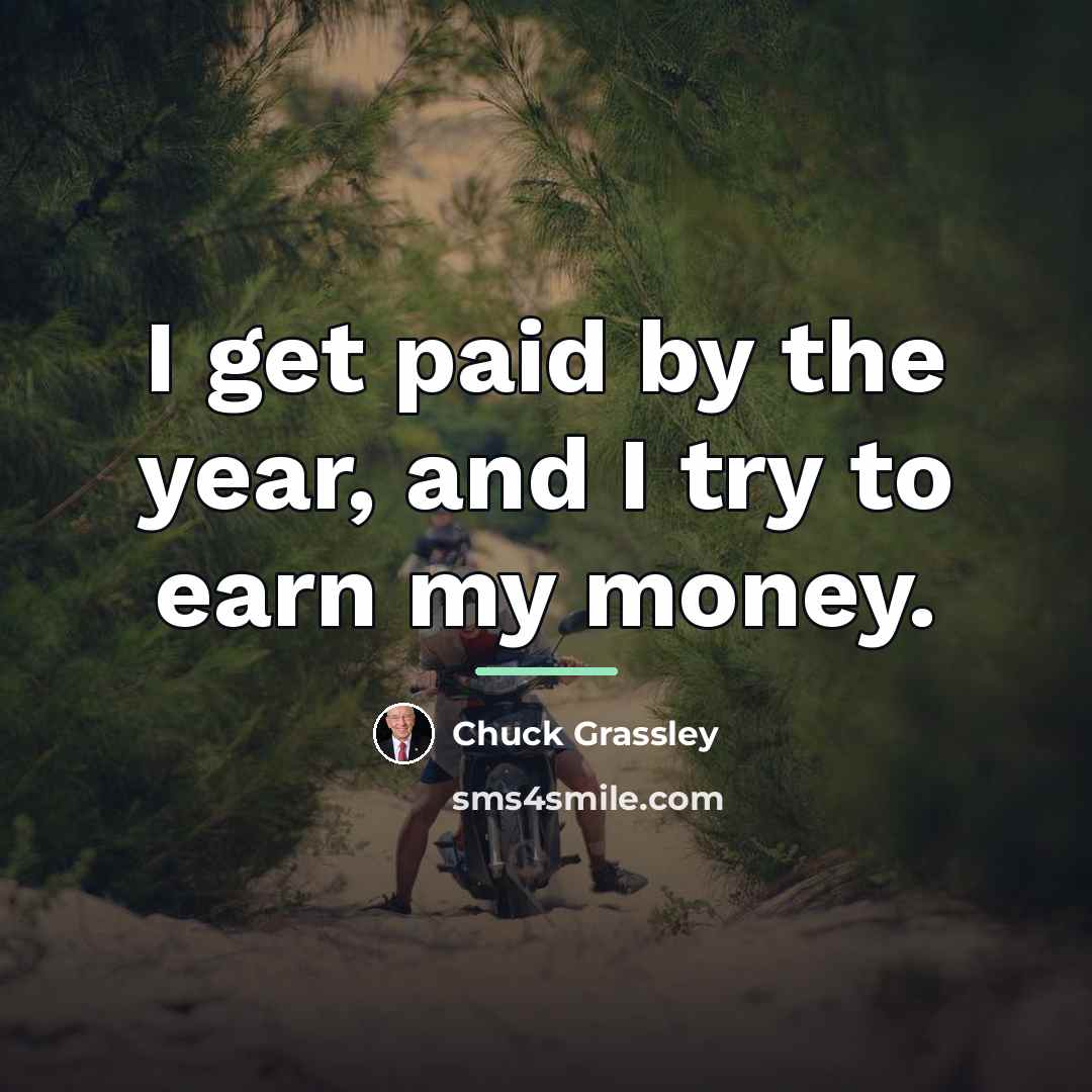 “I get paid by the year, and I try to…” quote by Chuck Grassley
