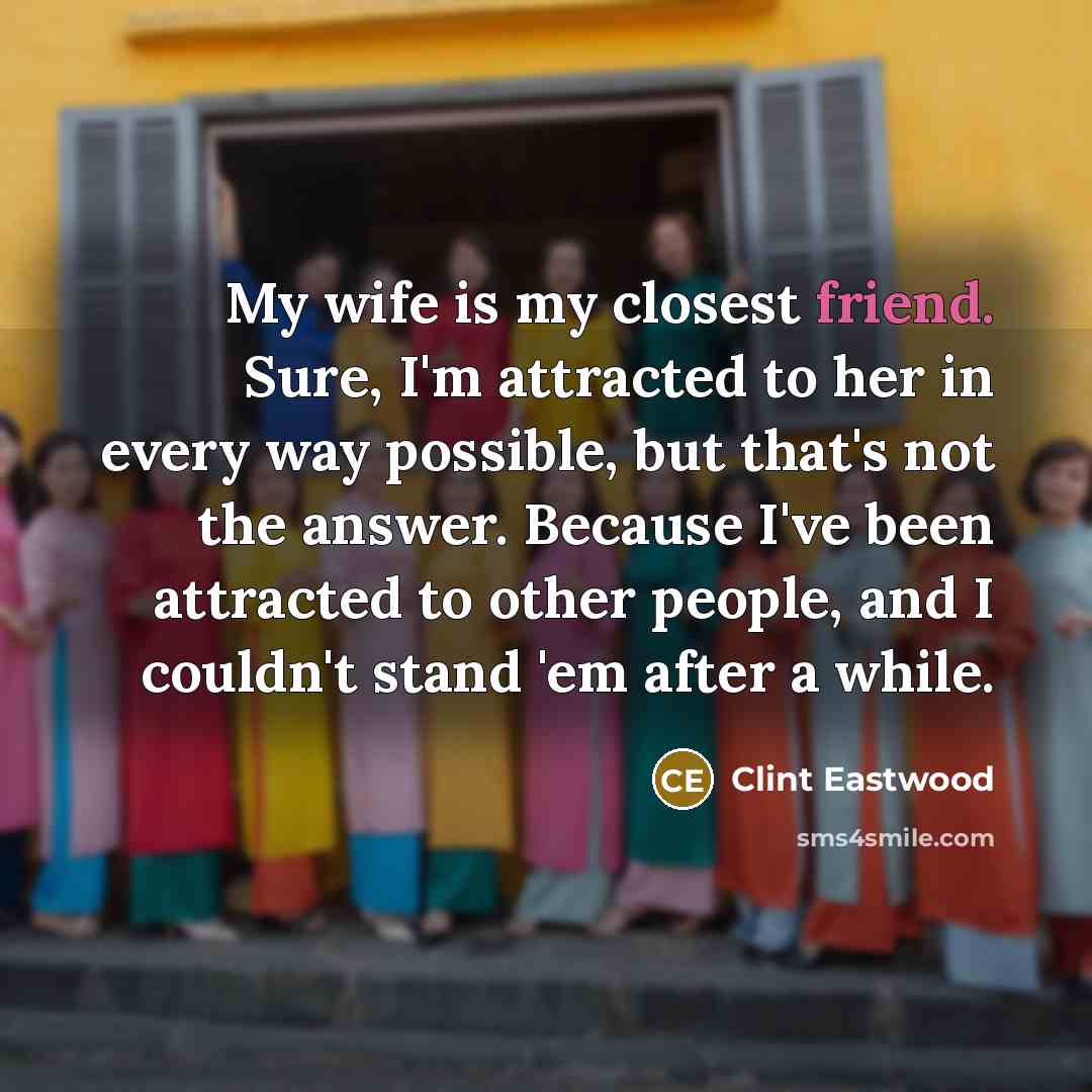 “My wife is my closest friend. Sure, I'm attracted to…” quote by Clint Eastwood