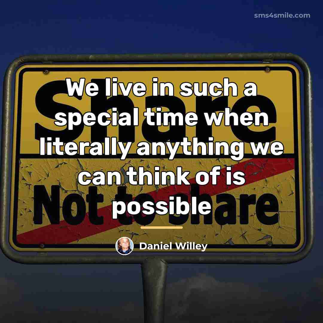 “We live in such a special time when literally anything…” quote by Daniel Willey